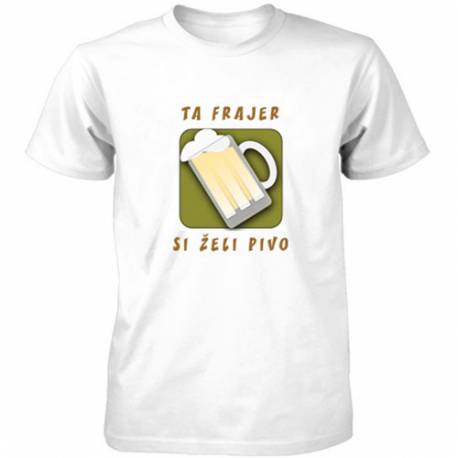 Majica Ta frajer si želi pivo